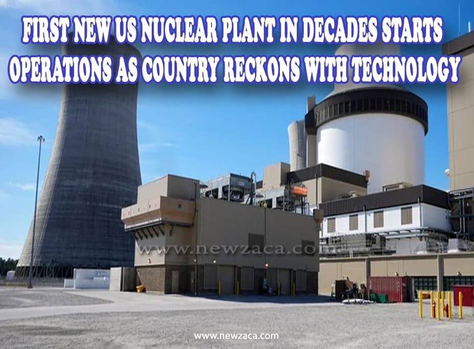 FIRST NEW US NUCLEAR PLANT IN DECADES STARTS OPERATIONS AS COUNTRY RECKONS WITH TECHNOLOGY